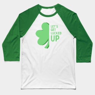 Let’s Get Lucked Up St Patrick’s Day Baseball T-Shirt